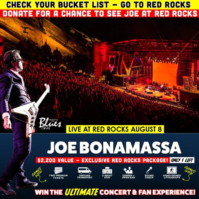 Donate to Win Our Ultimate Joe Bonamassa Concert Package at Red Rocks! The package includes: two premium tickets, a two-night premium hotel stay, a private two-hour catered dinner reception with open bar prior to the show, transportation to and from the venue, a chance to watch Joe and the band sound check, PLUS a collectible autographed lithograph! 

Enter Now for a chance to win: https://loom.ly/fWt6gB8